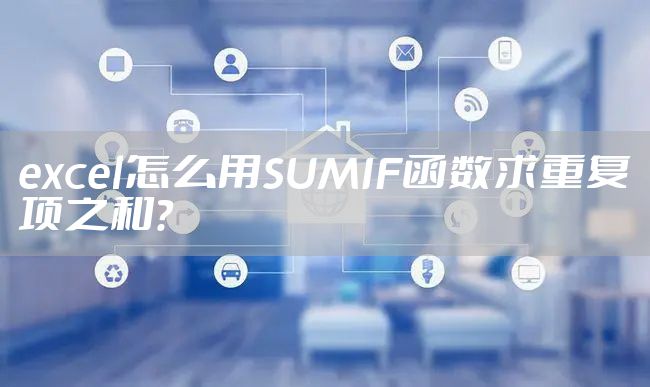excel怎么用SUMIF函数求重复项之和？