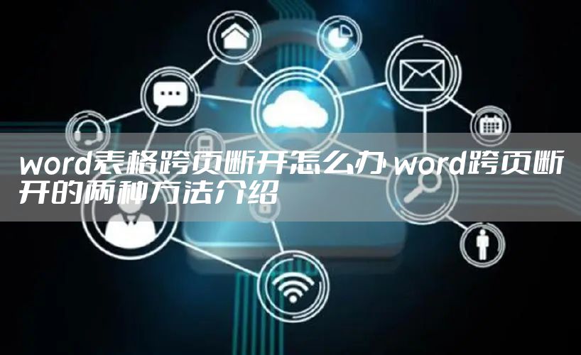 word表格跨页断开怎么办 word跨页断开的两种方法介绍