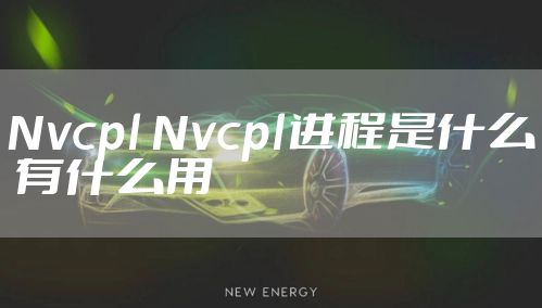 Nvcpl Nvcpl进程是什么 有什么用