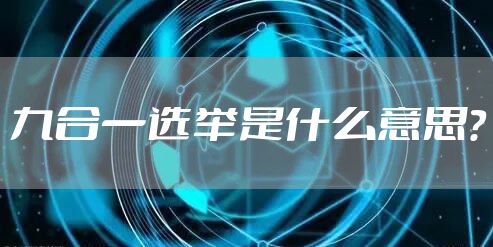 九合一选举是什么意思？