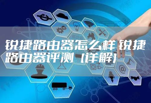 锐捷路由器怎么样 锐捷路由器评测【详解】