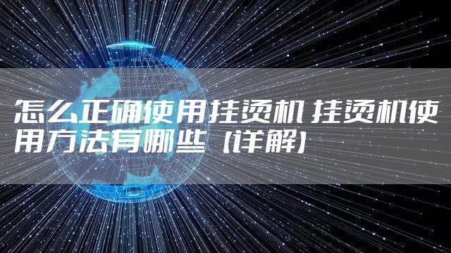怎么正确使用挂烫机 挂烫机使用方法有哪些【详解】