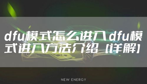 dfu模式怎么进入 dfu模式进入方法介绍【详解】