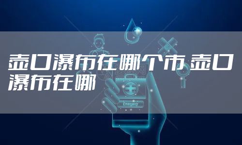 壶口瀑布在哪个市 壶口瀑布在哪