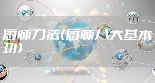 厨师刀法(厨师八大基本功)