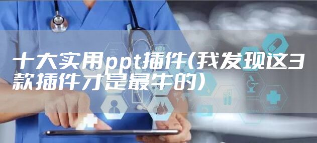 十大实用ppt插件（我发现这3款插件才是最牛的）