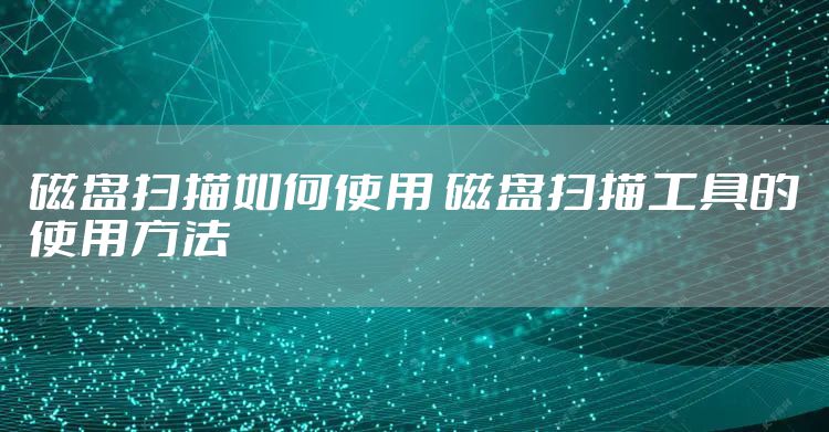 磁盘扫描如何使用 磁盘扫描工具的使用方法