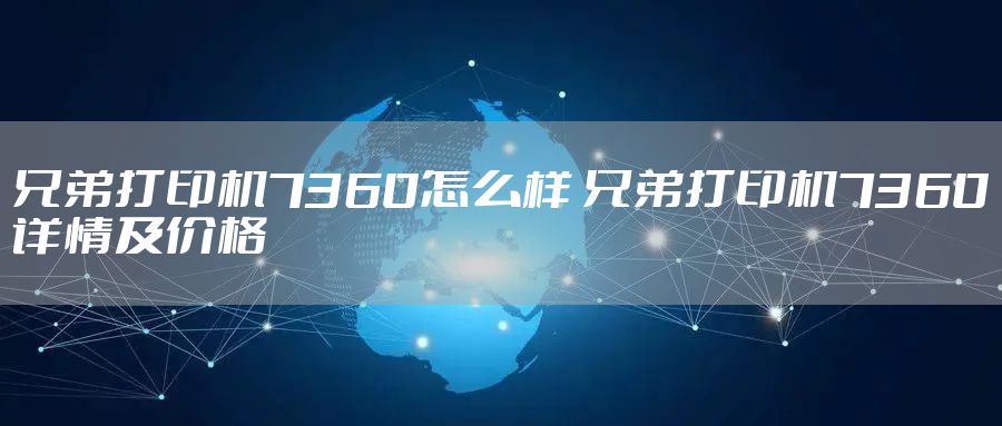 兄弟打印机7360怎么样 兄弟打印机7360详情及价格