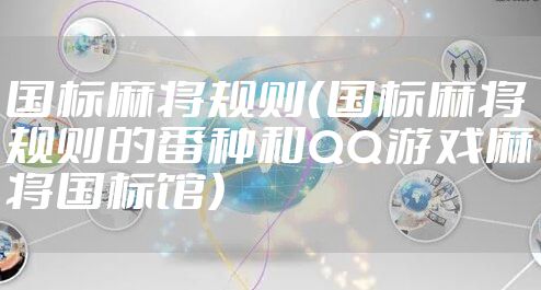 国标麻将规则（国标麻将规则的番种和QQ游戏麻将国标馆）