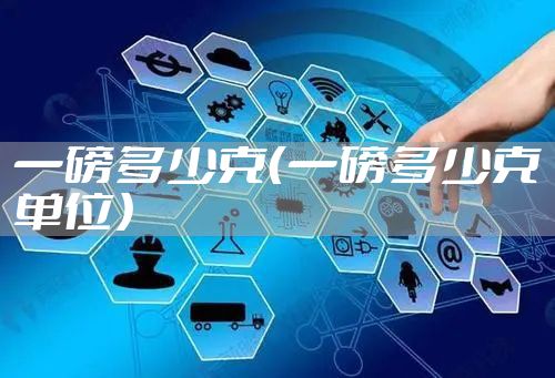 一磅多少克（一磅多少克单位）