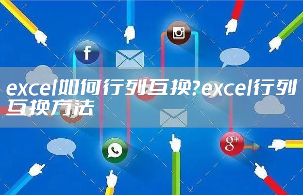 excel如何行列互换？excel行列互换方法