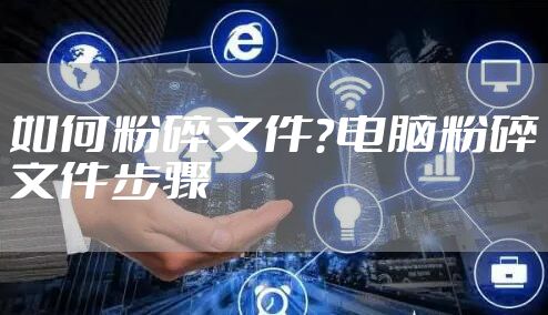 如何粉碎文件？电脑粉碎文件步骤