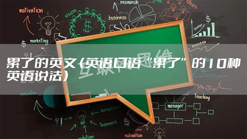 累了的英文 （英语口语“累了”的10种英语说法）