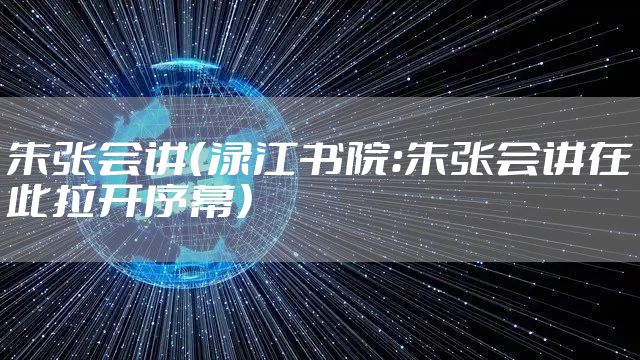 朱张会讲(渌江书院:朱张会讲在此拉开序幕)