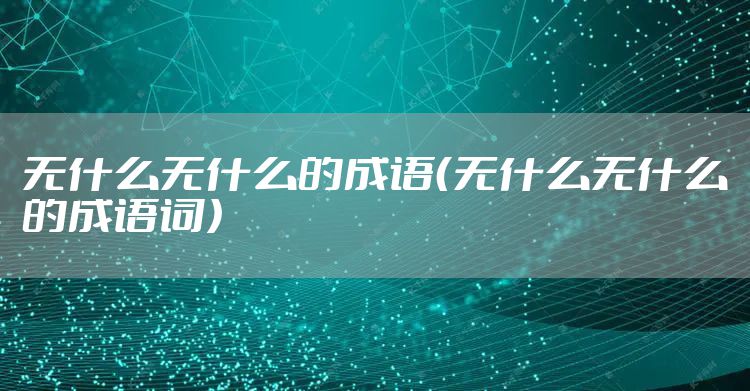 无什么无什么的成语（无什么无什么的成语词）