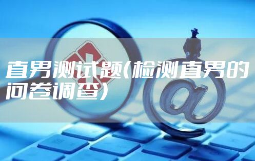 直男测试题（检测直男的问卷调查）