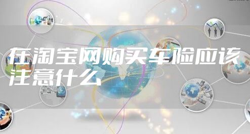在淘宝网购买车险应该注意什么
