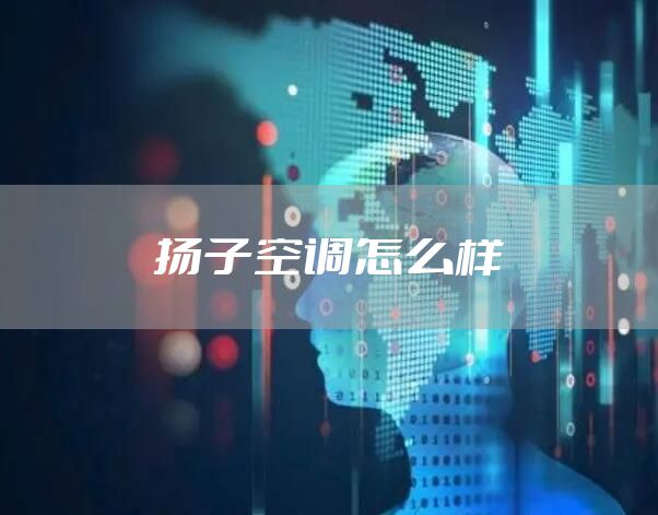 扬子空调怎么样