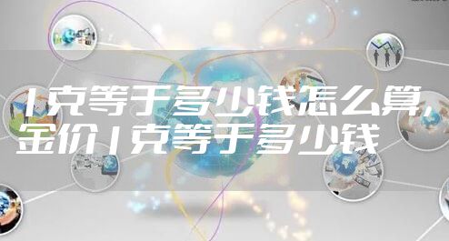 1克等于多少钱怎么算,金价1克等于多少钱