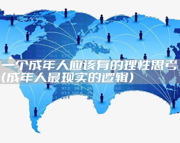 一个成年人应该有的理性思考（成年人最现实的逻辑）