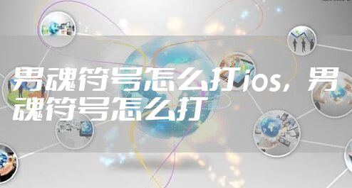 男魂符号怎么打ios，男魂符号怎么打