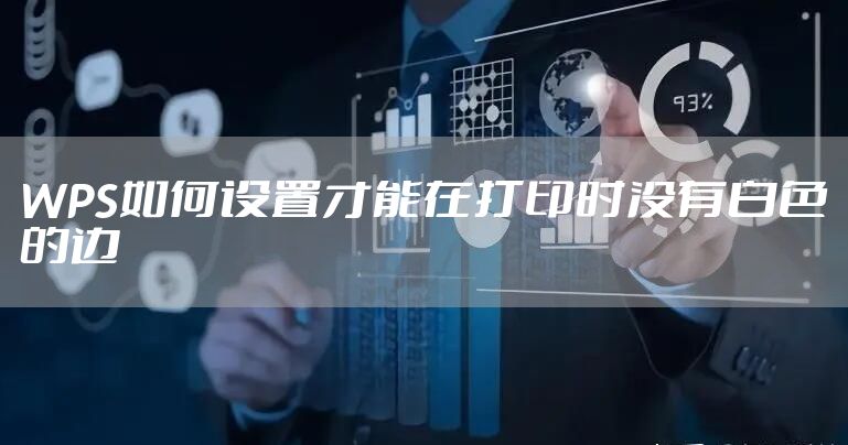 WPS如何设置才能在打印时没有白色的边