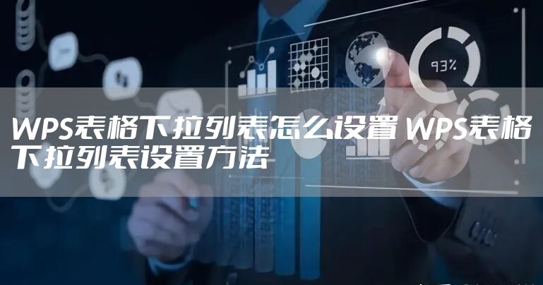 WPS表格下拉列表怎么设置 WPS表格下拉列表设置方法
