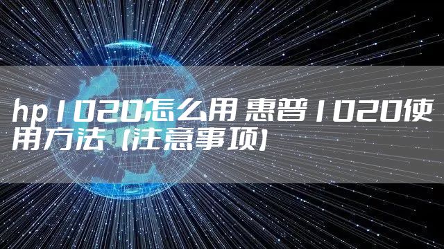 hp1020怎么用 惠普1020使用方法【注意事项】