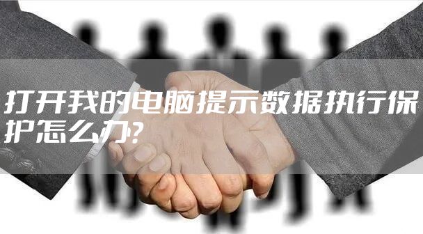 打开我的电脑提示数据执行保护怎么办?