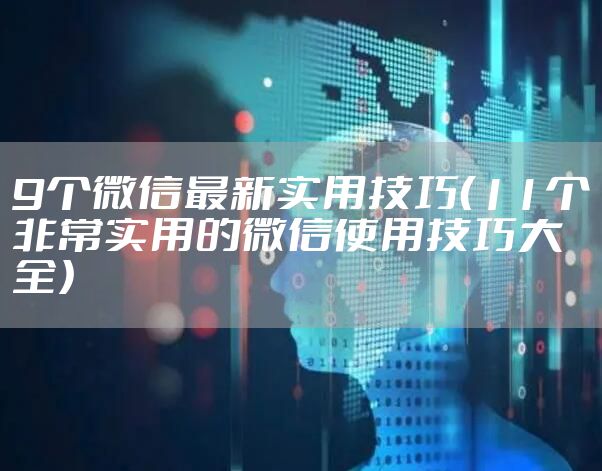 9个微信最新实用技巧（11个非常实用的微信使用技巧大全）