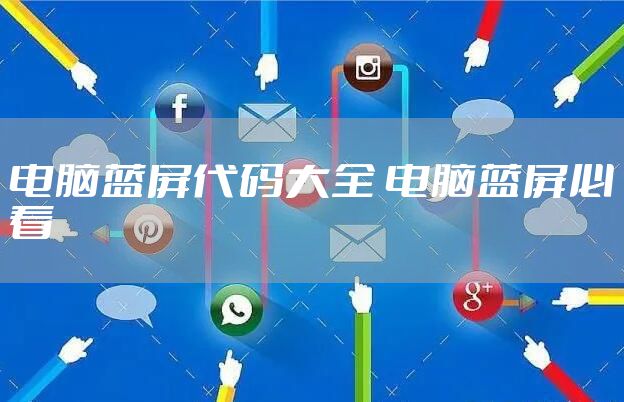 电脑蓝屏代码大全 电脑蓝屏必看