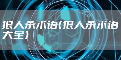 狼人杀术语（狼人杀术语大全）