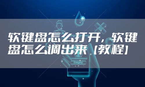 软键盘怎么打开，软键盘怎么调出来【教程】
