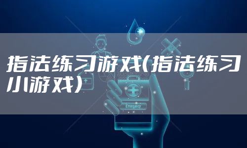 指法练习游戏（指法练习小游戏）