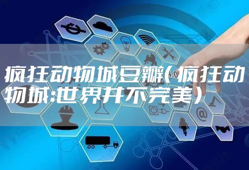 疯狂动物城豆瓣（ 疯狂动物城：世界并不完美）