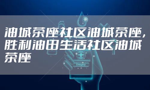 油城茶座社区油城茶座,胜利油田生活社区油城茶座