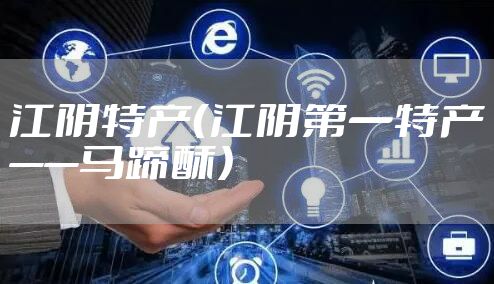 江阴特产（江阴第一特产——马蹄酥）