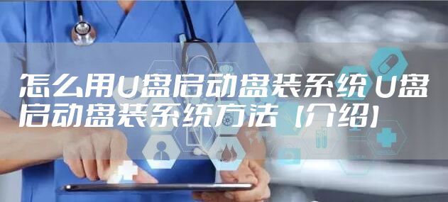 怎么用U盘启动盘装系统 U盘启动盘装系统方法【介绍】