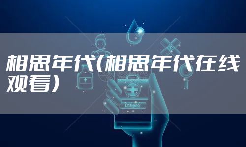 相思年代（相思年代在线观看）
