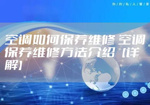 空调如何保养维修 空调保养维修方法介绍【详解】