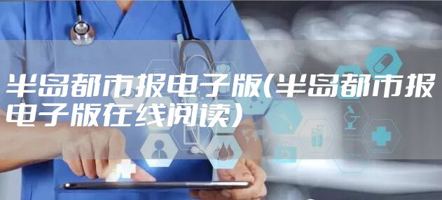 半岛都市报电子版（半岛都市报电子版在线阅读）