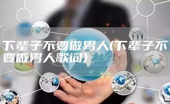 下辈子不要做男人(下辈子不要做男人歌词)