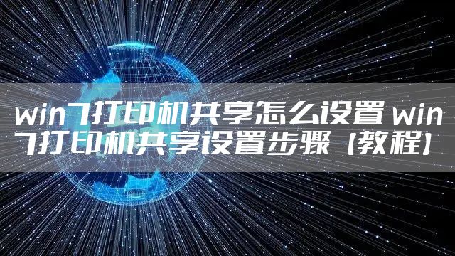 win7打印机共享怎么设置 win7打印机共享设置步骤【教程】