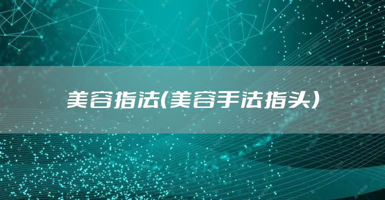 美容指法(美容手法指头)