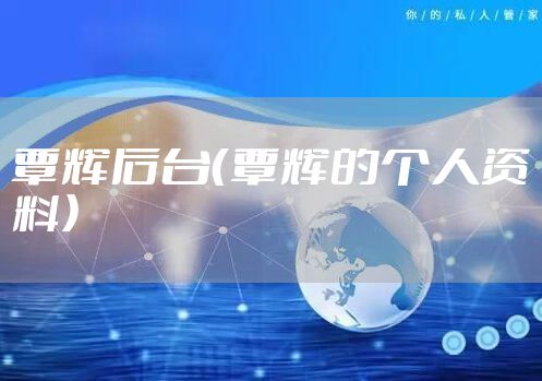 覃辉后台(覃辉的个人资料)