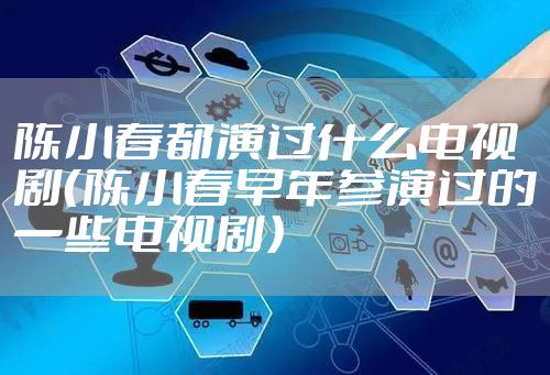 陈小春都演过什么电视剧（陈小春早年参演过的一些电视剧）