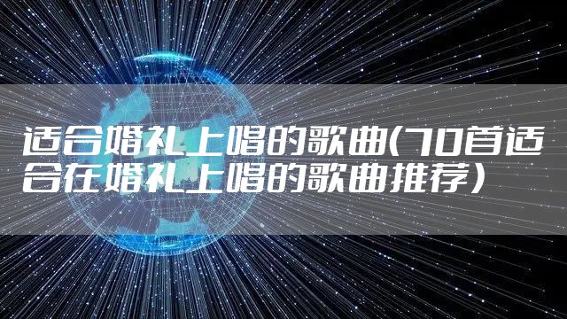 适合婚礼上唱的歌曲（70首适合在婚礼上唱的歌曲推荐）