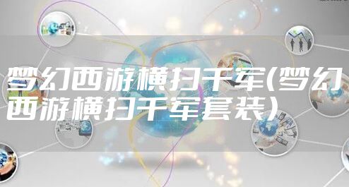 梦幻西游横扫千军(梦幻西游横扫千军套装)