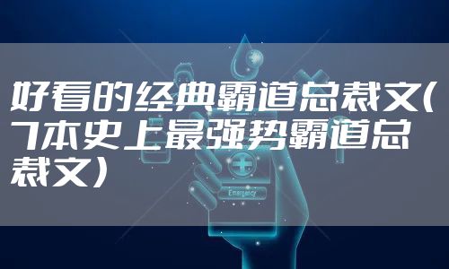 好看的经典霸道总裁文（7本史上最强势霸道总裁文）