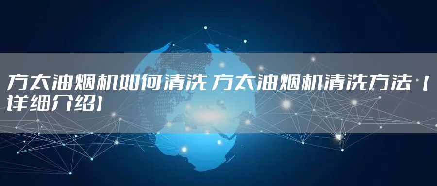 方太油烟机如何清洗 方太油烟机清洗方法【详细介绍】